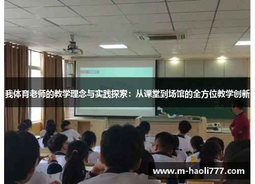 我体育老师的教学理念与实践探索:从课堂到场馆的全方位教学创新 我体育老师的教学理念与实践探索:从课堂到场馆的全方位教学创新
