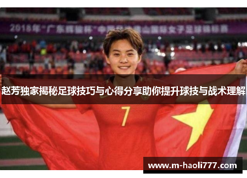 赵芳独家揭秘足球技巧与心得分享助你提升球技与战术理解