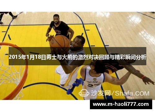 2015年1月18日勇士与火箭的激烈对决回顾与精彩瞬间分析