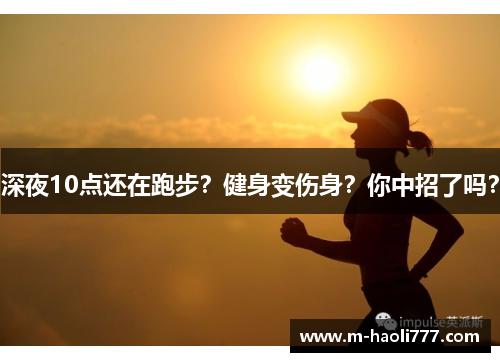 深夜10点还在跑步？健身变伤身？你中招了吗？
