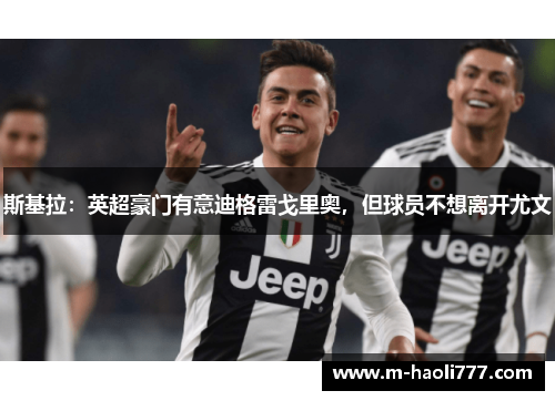 斯基拉:英超豪门有意迪格雷戈里奥,但球员不想离开尤文 斯基拉:英超豪门有意迪格雷戈里奥,但球员不想离开尤文