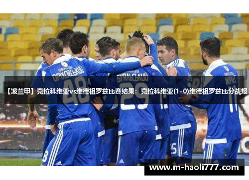 【波兰甲】克拉科维亚vs维德祖罗兹比赛结果:克拉科维亚(1-0)维德祖罗兹比分战报 【波兰甲】克拉科维亚vs维德祖罗兹比赛结果:克拉科维亚(1-0)维德祖罗兹比分战报